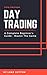 Day Trading : A Complete Beginner's Guide - Master The Game