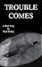 Trouble Comes