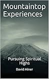 Mountaintop Experiences: Pursuing Spiritual Highs (Short Theologies Book 11)
