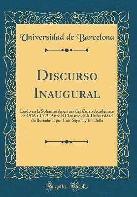 Discurso Inaugural: Leido En La Solemne Apertura del Curso Academico de 1916 a 1917, Ante El Claustro de la Universidad de Barcelona Por Luis Segala y Estalella (Classic Reprint) (Spanish Edition)