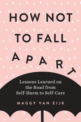 How Not to Fall Apart: Lessons Learned on the Road from Self-Harm to Self-Care (Paperback)