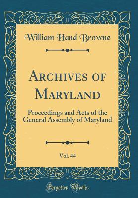 Archives of Maryland, Vol. 44: Proceedings and Acts of the General Assembly of Maryland (Classic Reprint)
