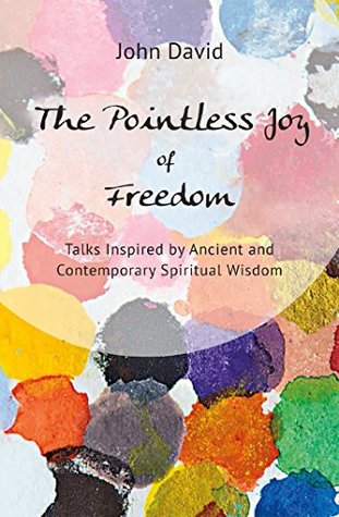 The Pointless Joy of Freedom: Talks Inspired by Ancient and Contemporary Spiritual Wisdom (Kindle Edition)