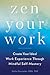 Zen Your Work: Create Your Ideal Work Experience Through Mindful Self-Mastery