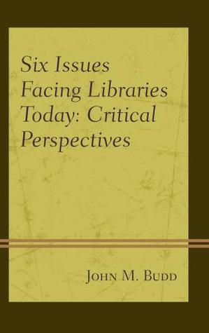 Six Issues Facing Libraries Today: Critical Perspectives (Beta Phi Mu Scholars Series)