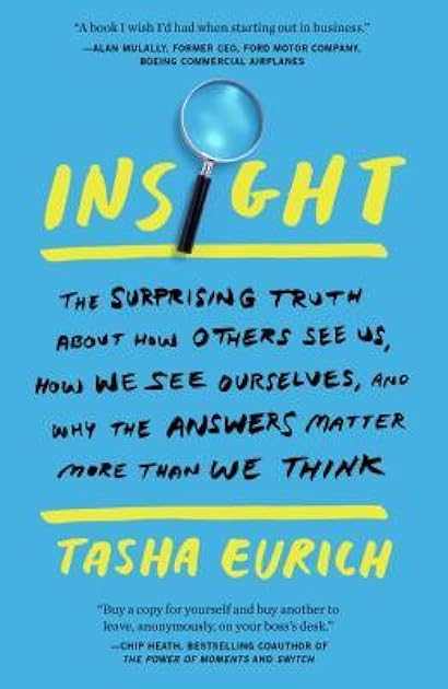 Insight: The Surprising Truth About How Others See Us, How We See Ourselves, and Why the Answers Matter More Than We Think