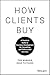 How Clients Buy: A Practical Guide to Business Development for Consulting and Professional Services