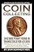 Coin Collecting - Newbie Guide To Coin Collecting: The ABC's Of Collecting - Including Gold, Silver and Rare Coins: What Every Investor Must Know