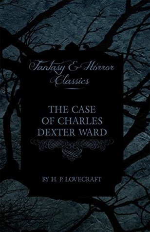 The Case of Charles Dexter Ward (Fantasy and Horror Classics): With a Dedication by George Henry Weiss