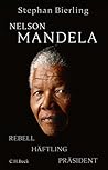 Nelson Mandela: Rebell, Häftling, Präsident (German Edition)
