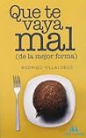 Que te vaya mal, ...