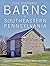 The Historic Barns of Southeastern Pennsylvania: Architecture & Preservation, Built 1750–1900