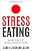Stress Eating: How to Stop ...