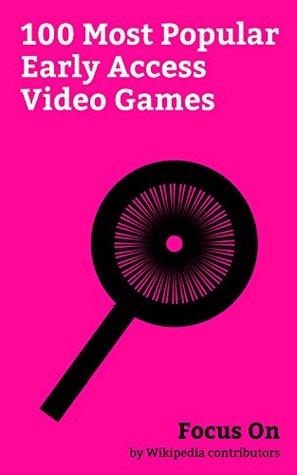 Focus On: 100 Most Popular Early Access Video Games: Early Access, Minecraft, Ark: Survival Evolved, PlayerUnknown's Battlegrounds, Torment: Tides of Numenera, ... Die, We Happy Few, Rust (video game), etc.