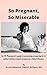 So Pregnant, So Miserable: ...