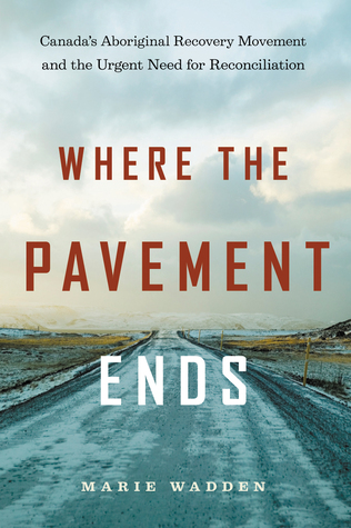 Where the Pavement Ends: Canada's Aboriginal Recovery Movement and the Urgent Need for Reconciliation
