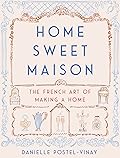 Home Sweet Maison: The French Art of Making a Home