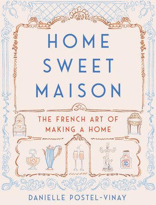 Home Sweet Maison: The French Art of Making a Home