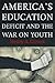 America's Education Deficit and the War on Youth: Reform Beyond Electoral Politics