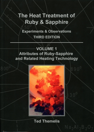The Heat Treatment of Ruby & Sapphire Experiments & Observations  VOLUME 1 Attributes of Ruby-Sapphire and Related Heating Technology (Hardcover)