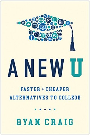 A New U: Faster + Cheaper Alternatives to College (Kindle Edition)