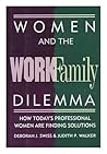 Women and the Work/Family Dilemma: How Today's Professional Women Are Confronting the Maternal Wall Women and the Work/Family Dilemma: How Today's Professional Women Are Confronting the Maternal Wall
