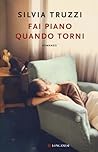 Fai piano quando torni by Silvia Truzzi