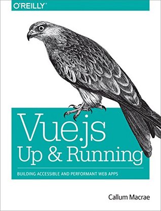 Vue.js: Up and Running: Building Accessible and Performant Web Apps (Kindle Edition)