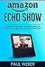 Amazon Echo Show: Advanced Amazon Echo Show Guide to Help You Use Echo Show Like a Pro & Enrich Your Smart Home