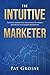 The Intuitive Marketer by Pat Grosse