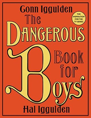 The Dangerous Book for Boys: Go-carts, treehouses, knots, spies, and famous battles—classic hands-on adventures for boys 8 to 80 and father-son fun.