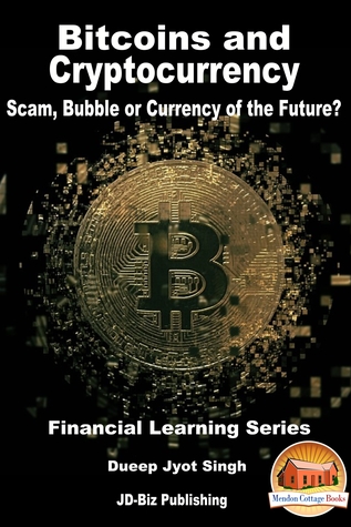 Bitcoins and Cryptocurrency - Scam, Bubble or Currency of the Future? (Financial Learning Series Book 5)