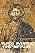 A Christian Guide to Spirituality: Foundations for Disciples (Christian Spirituality)