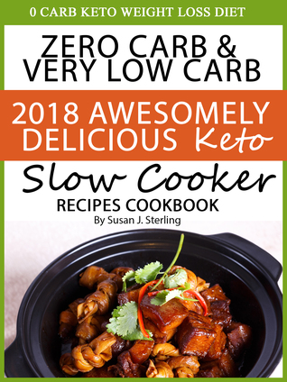 0 Carb Keto Weight Loss Diet Zero Carb Very Low Carb 2018 Awesomely Delicious Keto Slow Cooker Recipes Cookbook