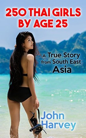 250 Thai Girls By Age 25: A True Story from Asia (Kindle Edition)
