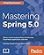 Mastering Spring 5.0: Maste...