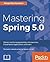 Mastering Spring 5.0 by Ranga Rao Karanam