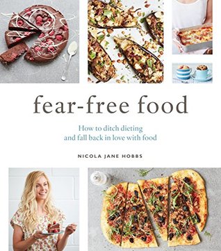 Fear-Free Food: How to ditch dieting and fall back in love with food (Kindle Edition)