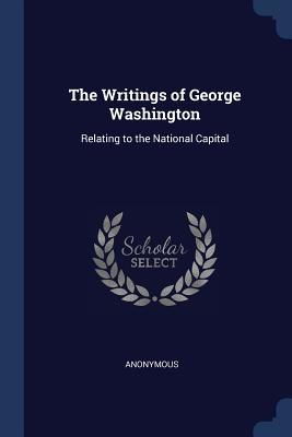 The Writings of George Washington: Relating to the National Capital