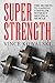 Super Strength: The Secret to Gaining Strength - Without Moving a Muscle (The Bigger Leaner Stronger Muscle Series Book 4)