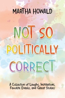 Not So Politically Correct: A Collection of Laughs, Inspirations, Favorite E-mails, and Great Stories