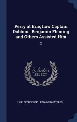 Perry at Erie; how Captain Dobbins, Benjamin Fleming and Others Assisted Him: 2