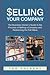 Selling Your Company: The Business Owner's Guide to the Process of Selling a Company and Redeeming the Full Value