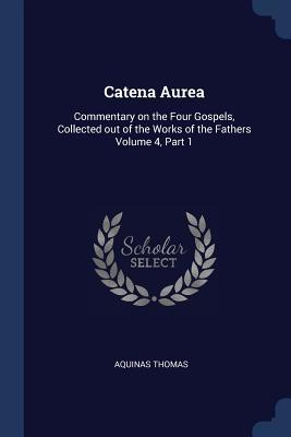 Catena Aurea: Commentary on the Four Gospels, Collected Out of the Works of the Fathers Volume 4, Part 1
