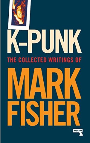 K-punk: The Collected and Unpublished Writings of Mark Fisher (Kindle Edition)