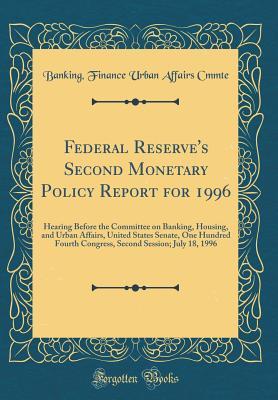 Federal Reserve's Second Monetary Policy Report for 1996: Hearing Before the Committee on Banking, Housing, and Urban Affairs, United States Senate, ... Session; July 18, 1996 (Classic Reprint)