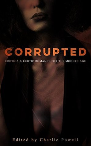 Corrupted: Erotica & Erotic Romance for the Modern Age (Kindle Edition)