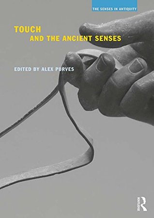 Touch and the Ancient Senses (The Senses in Antiquity)