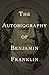 The Autobiography of Benjamin Franklin by Benjamin Franklin The Autobiography of Benjamin Franklin by Benjamin Franklin