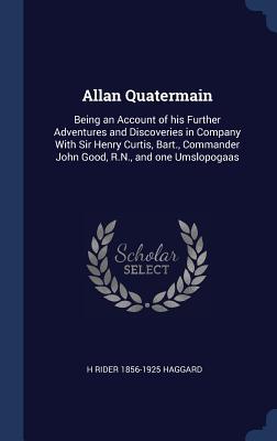 Allan Quatermain: Being an Account of his Further Adventures and Discoveries in Company With Sir Henry Curtis, Bart., Commander John Good, R.N., and one Umslopogaas
